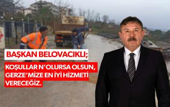 BAŞKAN BELOVACIKLI; “GERZE’MİZE EN İYİ HİZMETİ VERECEĞİZ.”